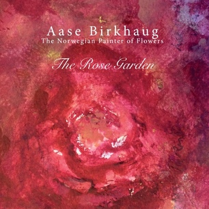  | THE ROSE GARDEN - AASE BIRKHAUG - THE NORWEGIAN PAINTER OF FLOWERS my book publication